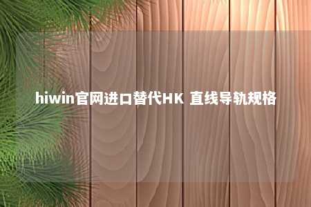 hiwin官网进口替代HK 直线导轨规格