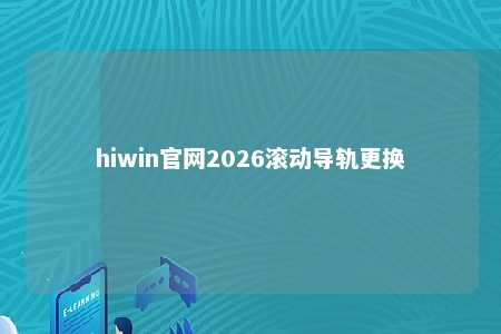 hiwin官网2026滚动导轨更换