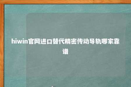 hiwin官网进口替代精密传动导轨哪家靠谱
