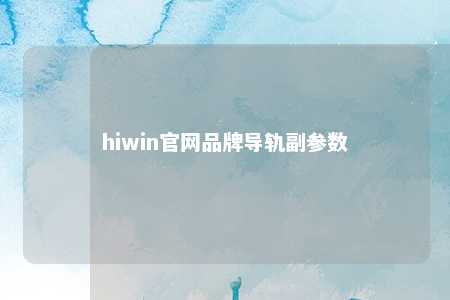hiwin官网品牌导轨副参数