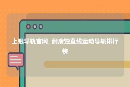 上银导轨官网_耐腐蚀直线运动导轨排行榜