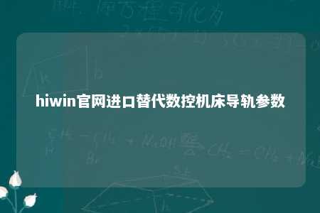 hiwin官网进口替代数控机床导轨参数