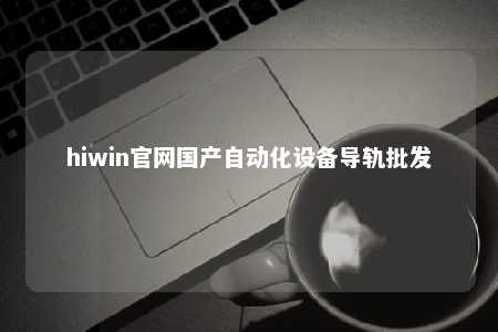 hiwin官网国产自动化设备导轨批发