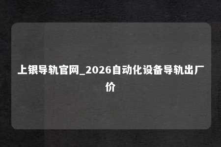 上银导轨官网_2026自动化设备导轨出厂价