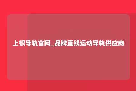 上银导轨官网_品牌直线运动导轨供应商