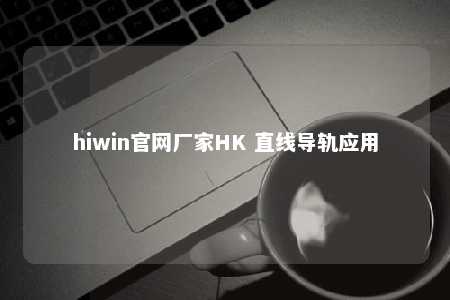 hiwin官网厂家HK 直线导轨应用