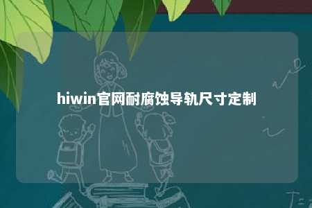 hiwin官网耐腐蚀导轨尺寸定制