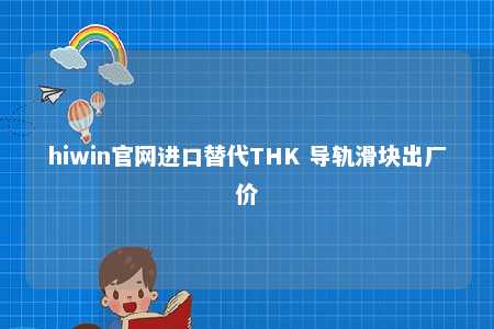 hiwin官网进口替代THK 导轨滑块出厂价