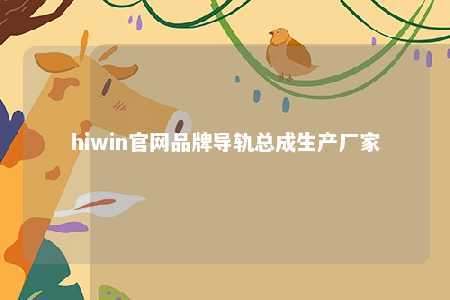 hiwin官网品牌导轨总成生产厂家