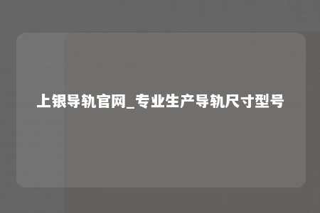 上银导轨官网_专业生产导轨尺寸型号