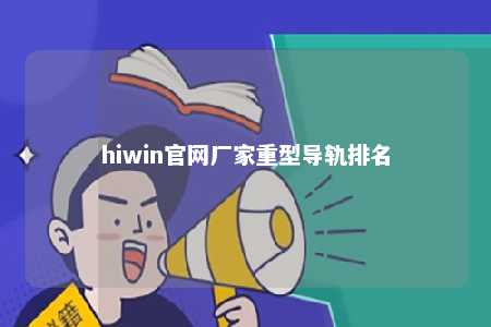 hiwin官网厂家重型导轨排名