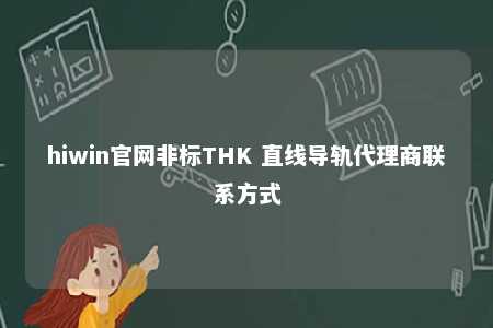 hiwin官网非标THK 直线导轨代理商联系方式