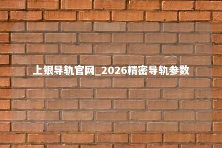 上银导轨官网_2026精密导轨参数