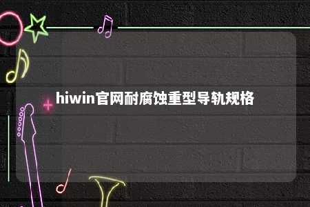 hiwin官网耐腐蚀重型导轨规格