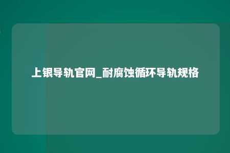 上银导轨官网_耐腐蚀循环导轨规格