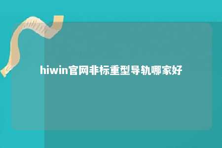hiwin官网非标重型导轨哪家好