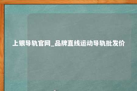 上银导轨官网_品牌直线运动导轨批发价