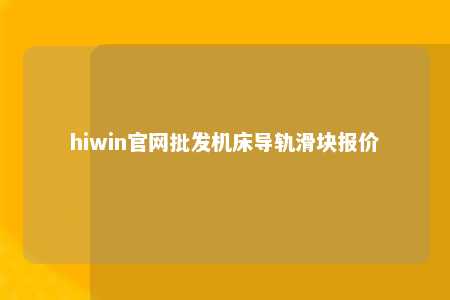 hiwin官网批发机床导轨滑块报价