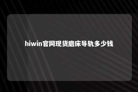 hiwin官网现货磨床导轨多少钱
