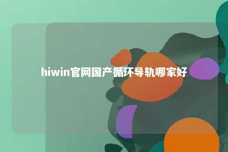 hiwin官网国产循环导轨哪家好