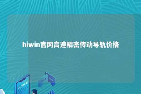 hiwin官网高速精密传动导轨价格