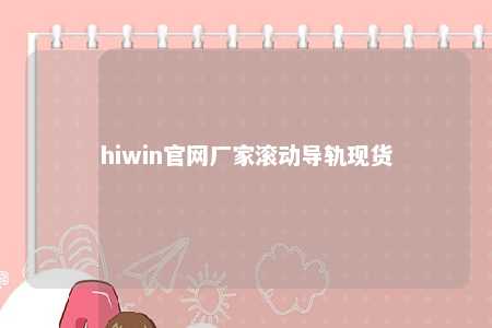 hiwin官网厂家滚动导轨现货
