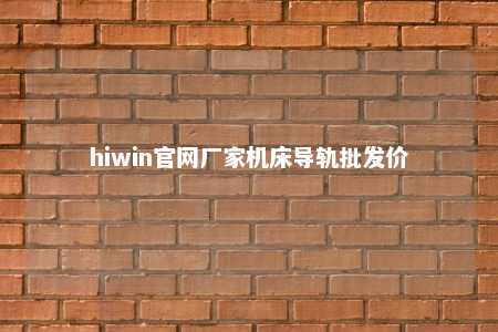hiwin官网厂家机床导轨批发价