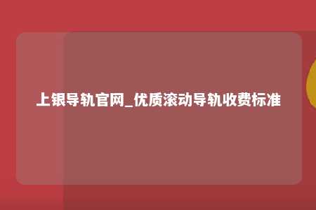 上银导轨官网_优质滚动导轨收费标准
