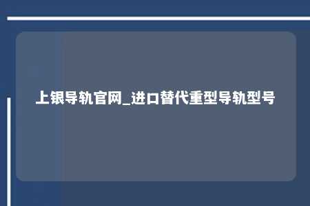 上银导轨官网_进口替代重型导轨型号
