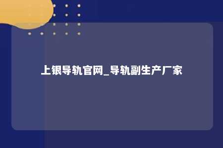 上银导轨官网_导轨副生产厂家