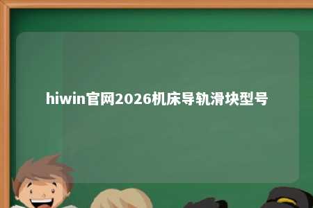 hiwin官网2026机床导轨滑块型号