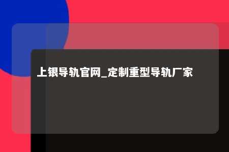 上银导轨官网_定制重型导轨厂家