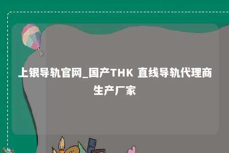 上银导轨官网_国产THK 直线导轨代理商生产厂家