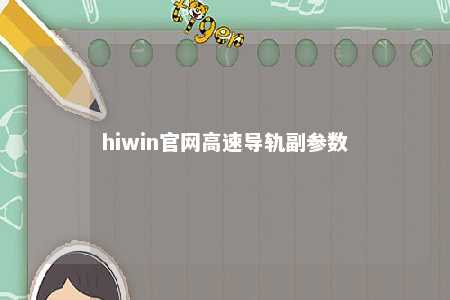 hiwin官网高速导轨副参数