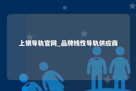 上银导轨官网_品牌线性导轨供应商