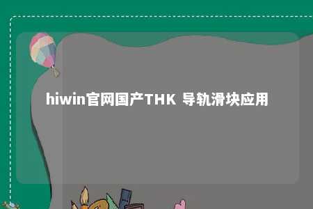 hiwin官网国产THK 导轨滑块应用