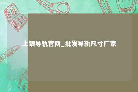 上银导轨官网_批发导轨尺寸厂家