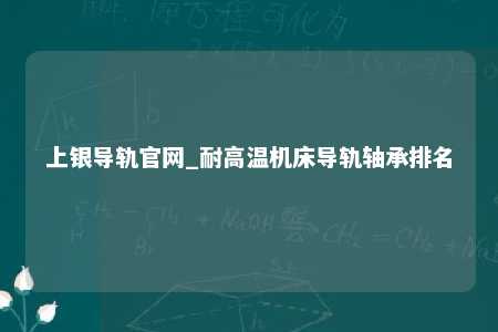 上银导轨官网_耐高温机床导轨轴承排名
