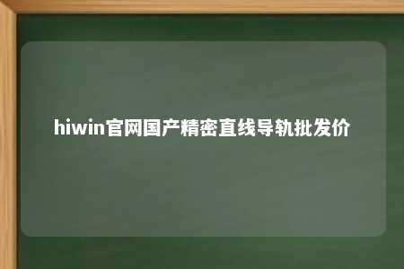 hiwin官网国产精密直线导轨批发价
