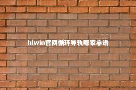 hiwin官网循环导轨哪家靠谱