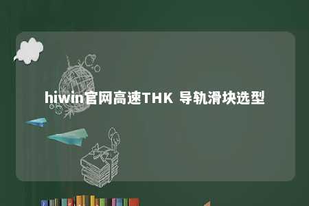 hiwin官网高速THK 导轨滑块选型