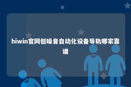 hiwin官网低噪音自动化设备导轨哪家靠谱