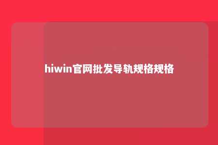 hiwin官网批发导轨规格规格
