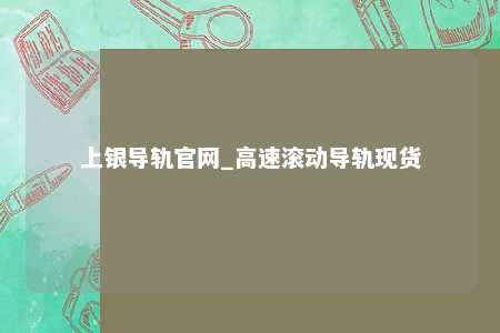 上银导轨官网_高速滚动导轨现货