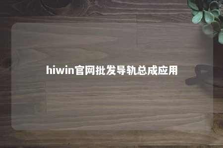 hiwin官网批发导轨总成应用
