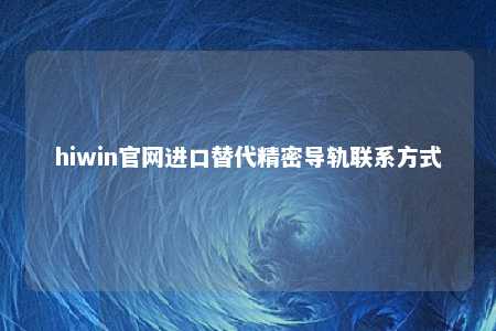 hiwin官网进口替代精密导轨联系方式