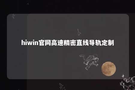 hiwin官网高速精密直线导轨定制