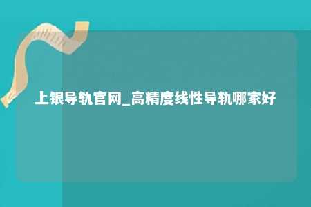 上银导轨官网_高精度线性导轨哪家好