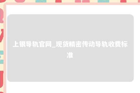 上银导轨官网_现货精密传动导轨收费标准