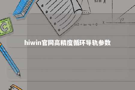 hiwin官网高精度循环导轨参数